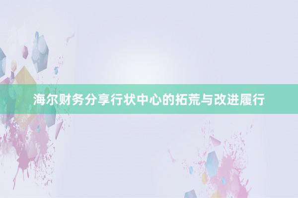 海尔财务分享行状中心的拓荒与改进履行